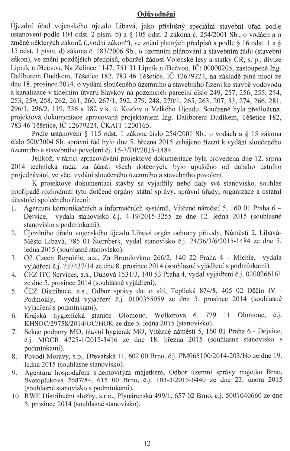 , o územním plánování a stavebním řádu (stavební zákon), ve znění pozdějších předpisů, obdržel žádost Vojenské lesy a statky ČR, s. p., divize Lipník n./bečvou, Na Zelince 1147, 751 31 Lipník n.