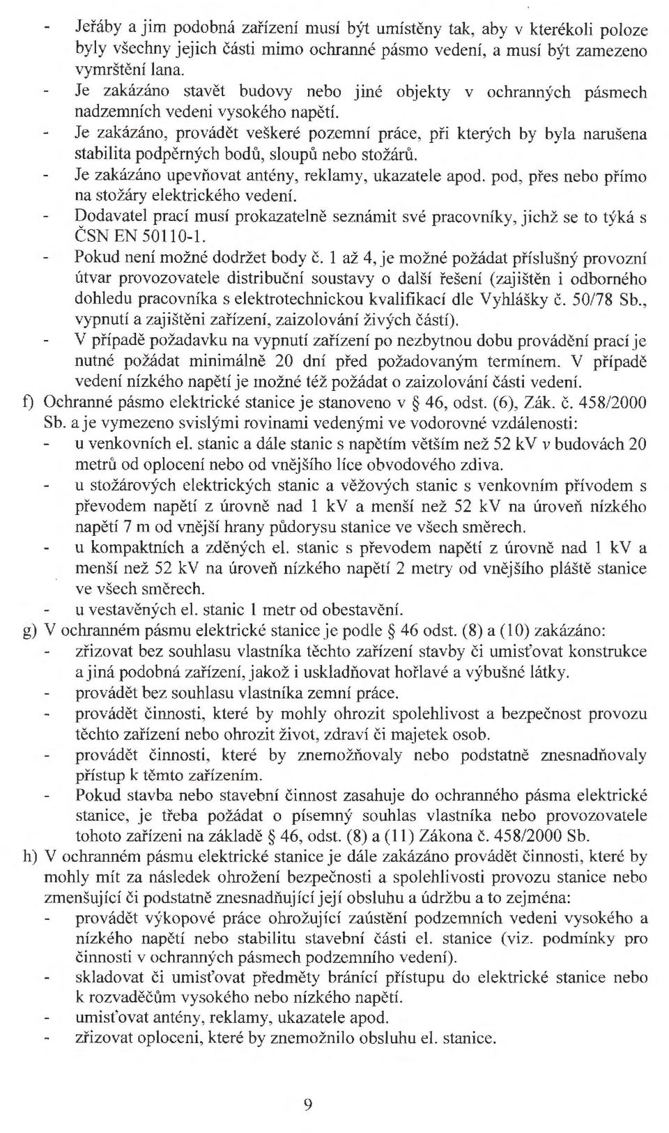 Je zakázáno, provádět veškeré pozemní práce, při kterých by byla narušena stabilita podpěrných bodů, sloupů nebo stožárů. Je zakázáno upevňovat antény, reklamy, ukazatele apod.