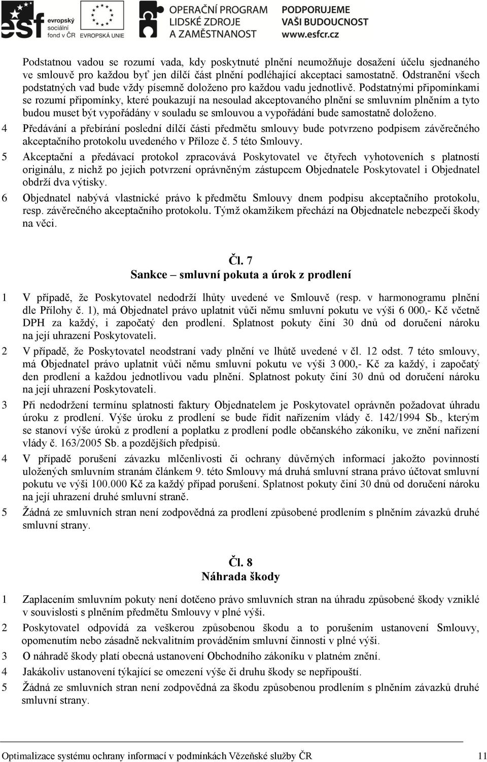 Podstatnými připomínkami se rozumí připomínky, které poukazují na nesoulad akceptovaného plnění se smluvním plněním a tyto budou muset být vypořádány v souladu se smlouvou a vypořádání bude