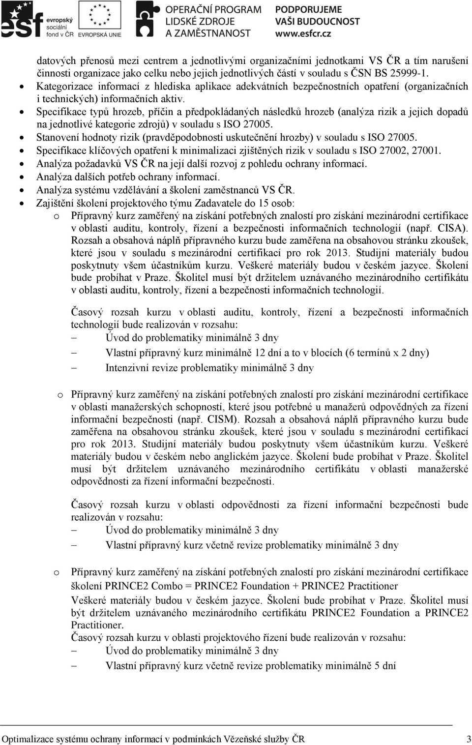 Specifikace typů hrozeb, příčin a předpokládaných následků hrozeb (analýza rizik a jejich dopadů na jednotlivé kategorie zdrojů) v souladu s ISO 27005.