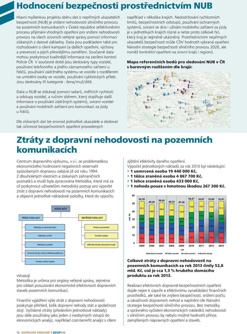 Data jsou podkladem také pro rozhodování o cílení kampaní (a dalších opatření, výchovy a prevence) a jejich přesnějšímu zaměření.