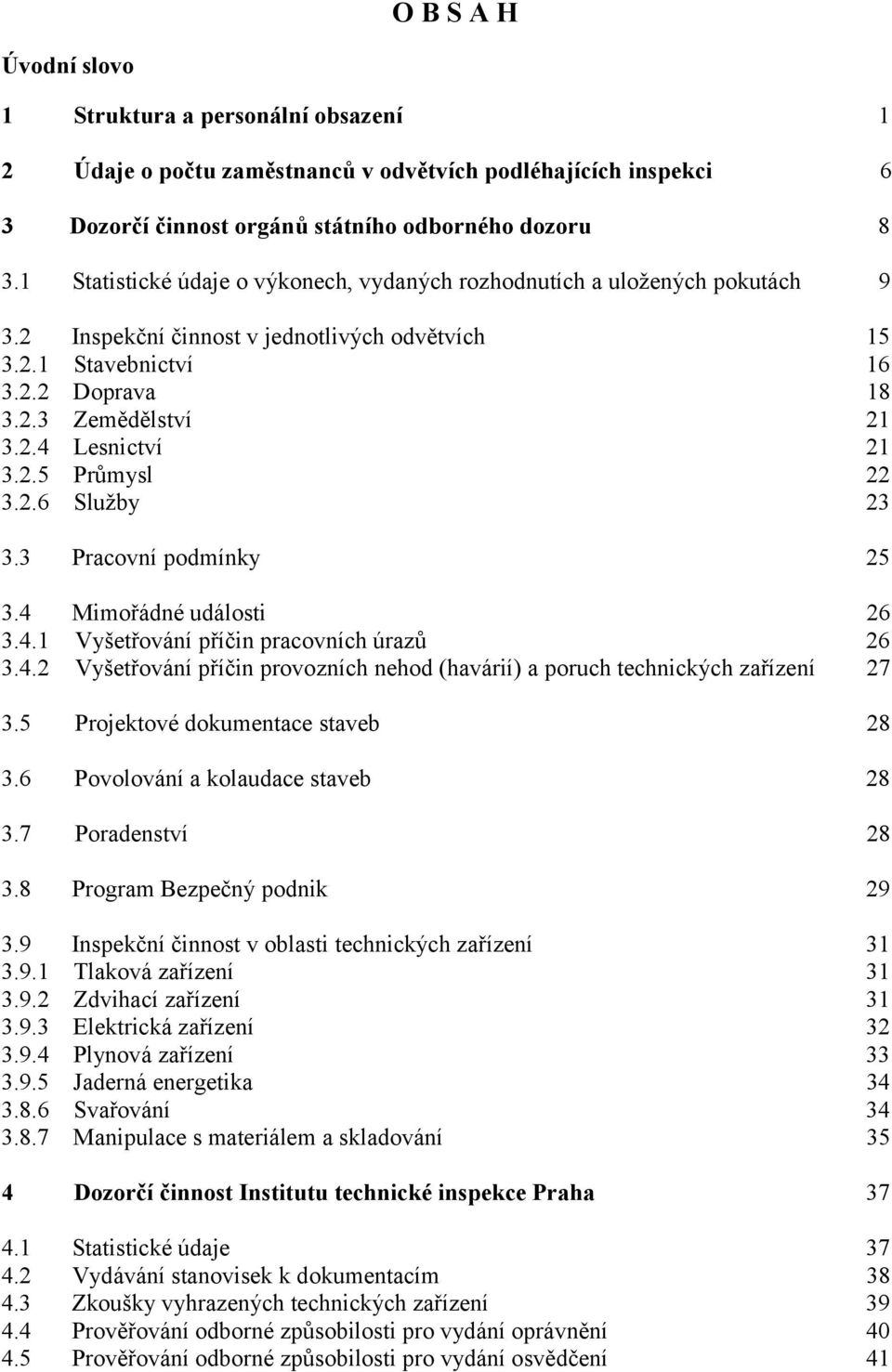 2.5 Průmysl 22 3.2.6 Služby 23 3.3 Pracovní podmínky 25 3.4 Mimořádné události 26 3.4.1 Vyšetřování příčin pracovních úrazů 26 3.4.2 Vyšetřování příčin provozních nehod (havárií) a poruch technických zařízení 27 3.