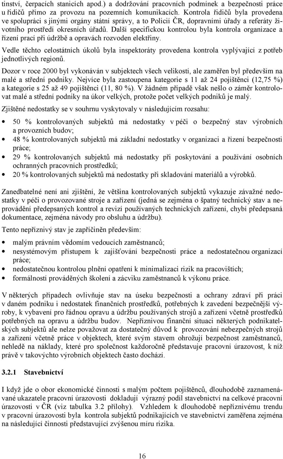 Další specifickou kontrolou byla kontrola organizace a řízení prací při údržbě a opravách rozvoden elektřiny.