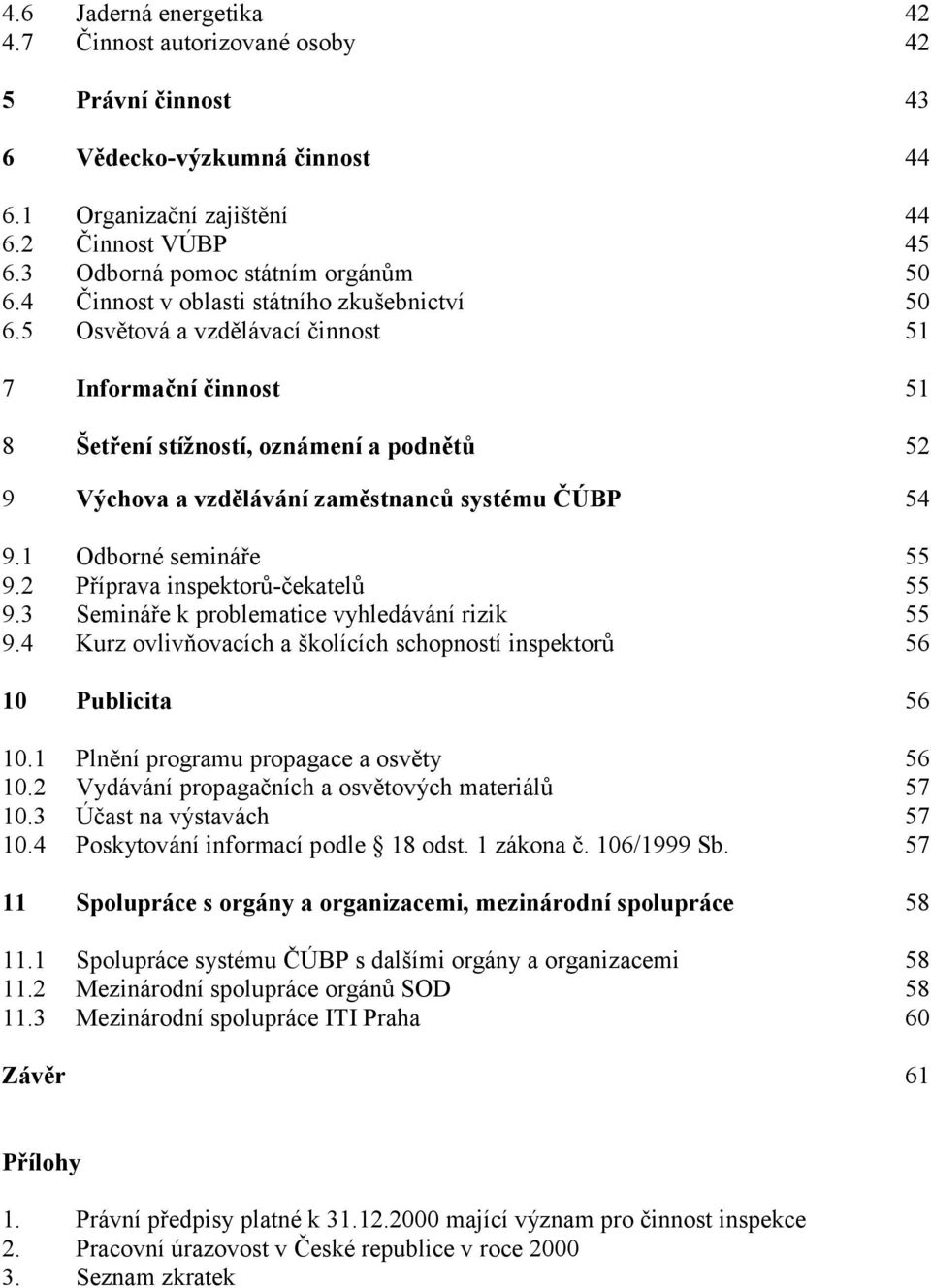 5 Osvětová a vzdělávací činnost 51 7 Informační činnost 51 8 Šetření stížností, oznámení a podnětů 52 9 Výchova a vzdělávání zaměstnanců systému ČÚBP 54 9.1 Odborné semináře 55 9.