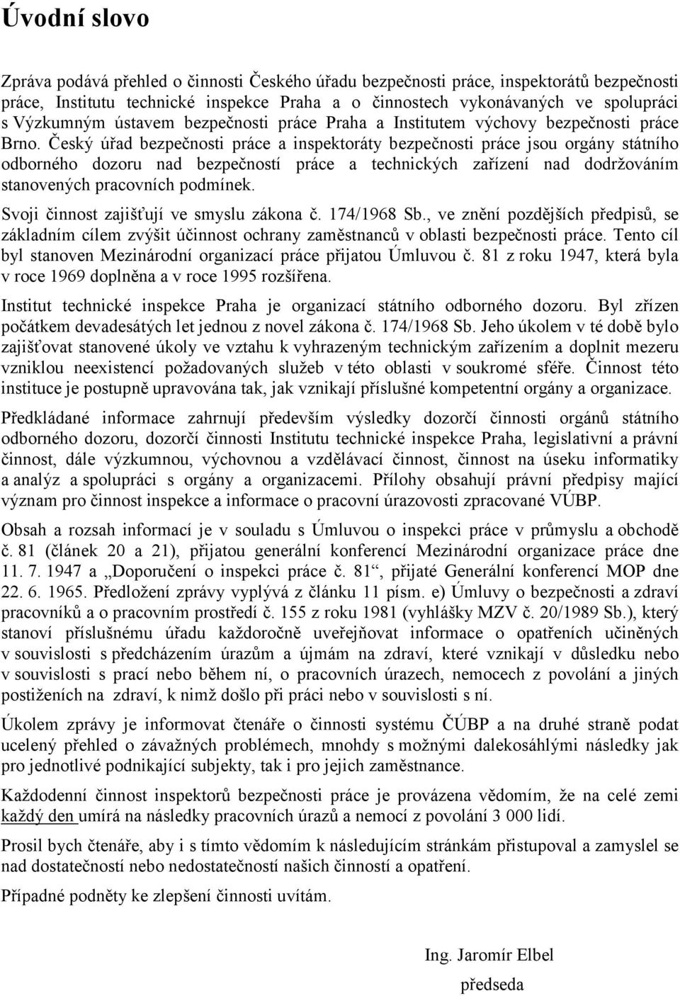 Český úřad bezpečnosti práce a inspektoráty bezpečnosti práce jsou orgány státního odborného dozoru nad bezpečností práce a technických zařízení nad dodržováním stanovených pracovních podmínek.