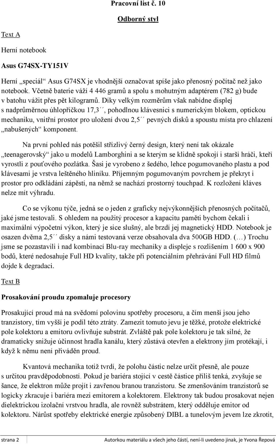 Díky velkým rozměrům však nabídne displej s nadprůměrnou úhlopříčkou 17,3, pohodlnou klávesnici s numerickým blokem, optickou mechaniku, vnitřní prostor pro uložení dvou 2,5 pevných disků a spoustu