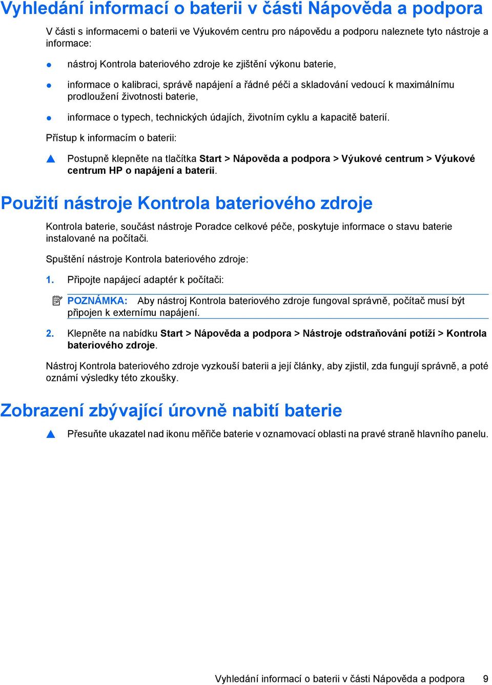 životním cyklu a kapacitě baterií. Přístup k informacím o baterii: Postupně klepněte na tlačítka Start > Nápověda a podpora > Výukové centrum > Výukové centrum HP o napájení a baterii.