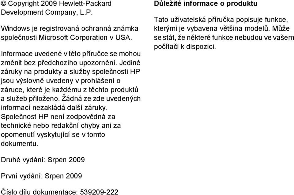 Jediné záruky na produkty a služby společnosti HP jsou výslovně uvedeny v prohlášení o záruce, které je každému z těchto produktů a služeb přiloženo.