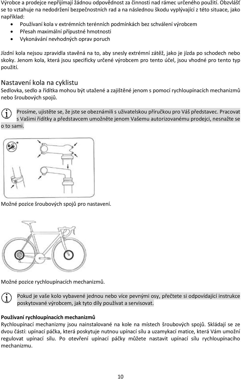 Přesah maximální přípustné hmotnosti Vykonávání nevhodných oprav poruch Jízdní kola nejsou zpravidla stavěná na to, aby snesly extrémní zátěž, jako je jízda po schodech nebo skoky.