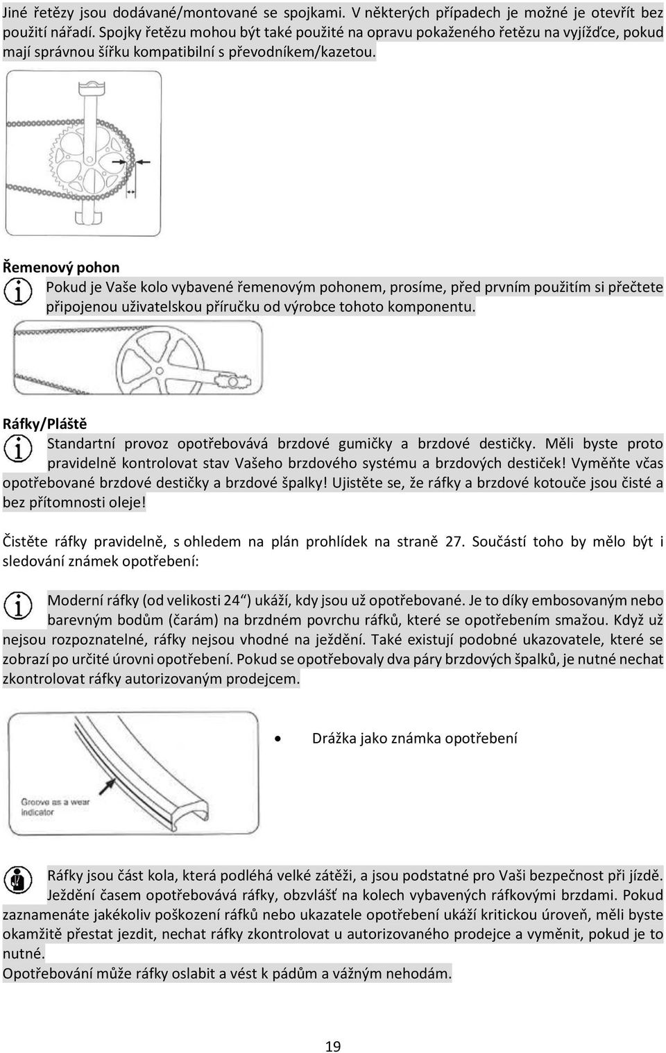 Řemenový pohon Pokud je Vaše kolo vybavené řemenovým pohonem, prosíme, před prvním použitím si přečtete připojenou uživatelskou příručku od výrobce tohoto komponentu.