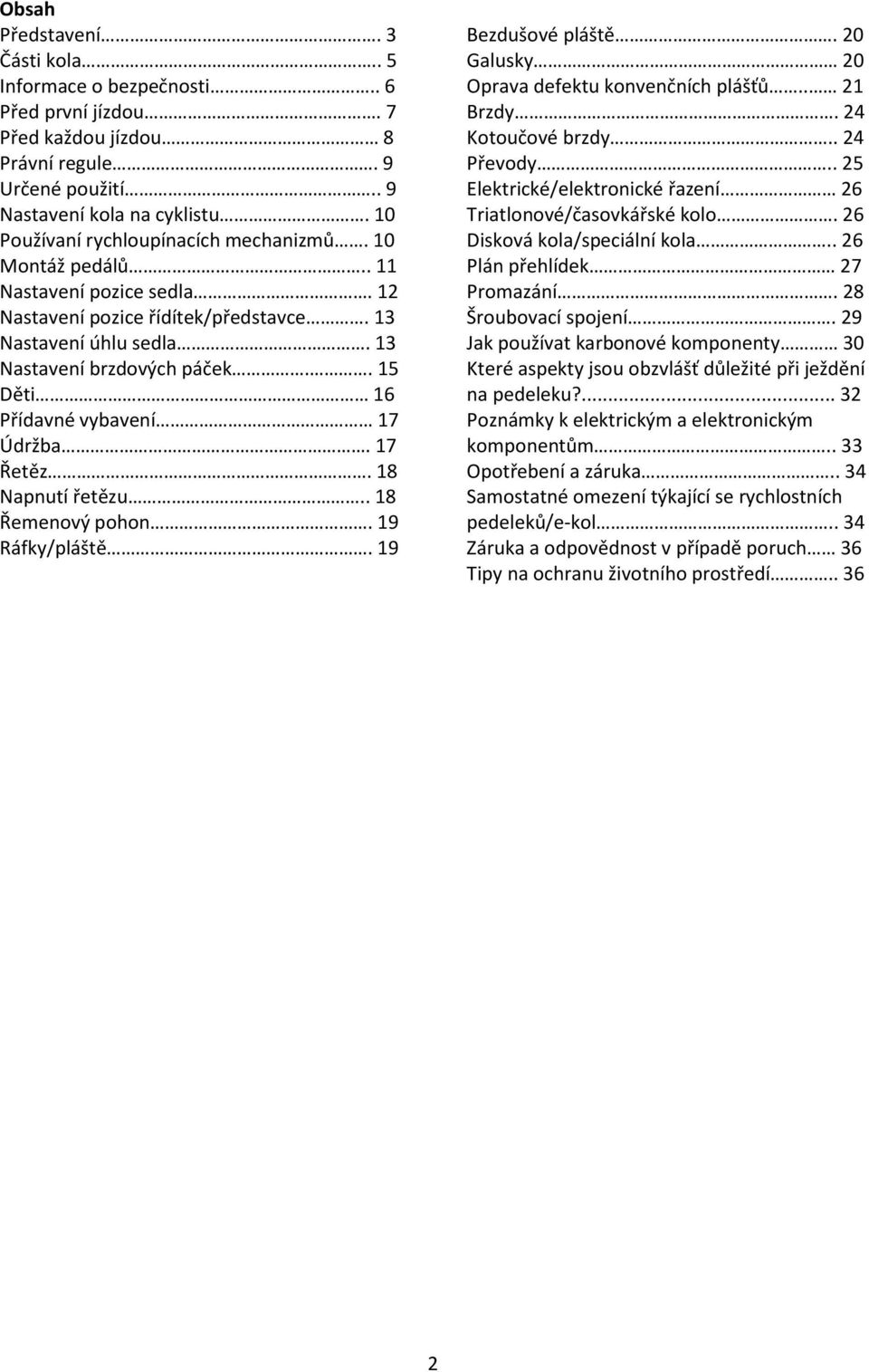 . 15 Děti 16 Přídavné vybavení 17 Údržba. 17 Řetěz. 18 Napnutí řetězu.. 18 Řemenový pohon. 19 Ráfky/pláště. 19 Bezdušové pláště. 20 Galusky 20 Oprava defektu konvenčních plášťů.. 21 Brzdy.