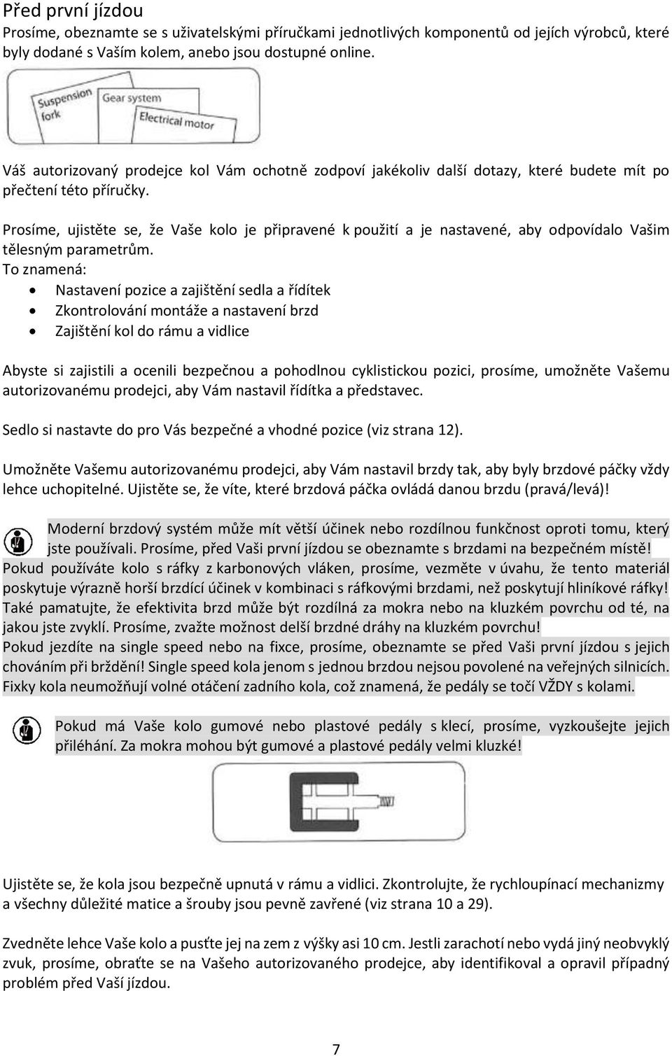 Prosíme, ujistěte se, že Vaše kolo je připravené k použití a je nastavené, aby odpovídalo Vašim tělesným parametrům.