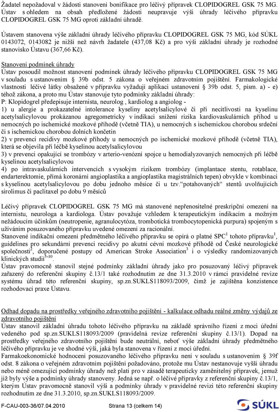 Stanovení podmínek úhrady Ústav posoudil možnost stanovení podmínek úhrady léčivého přípravku 75 MG v souladu s ustanovením 39b odst. 5 zákona o veřejném zdravotním pojištění.