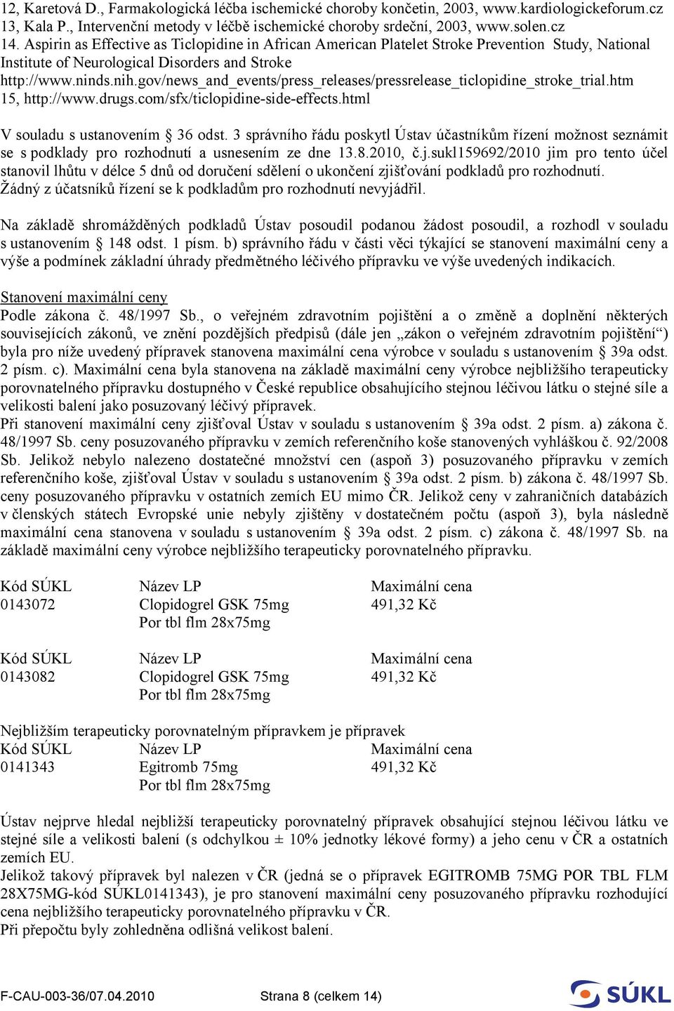 gov/news_and_events/press_releases/pressrelease_ticlopidine_stroke_trial.htm 15, http://www.drugs.com/sfx/ticlopidine-side-effects.html V souladu s ustanovením 36 odst.