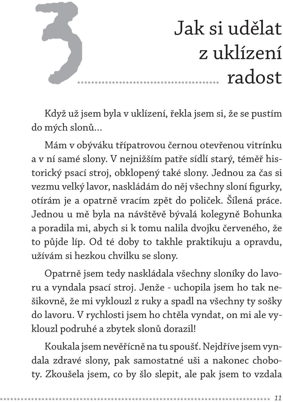 Jednou za čas si vezmu velký lavor, naskládám do něj všechny sloní figurky, otírám je a opatrně vracím zpět do poliček. Šílená práce.