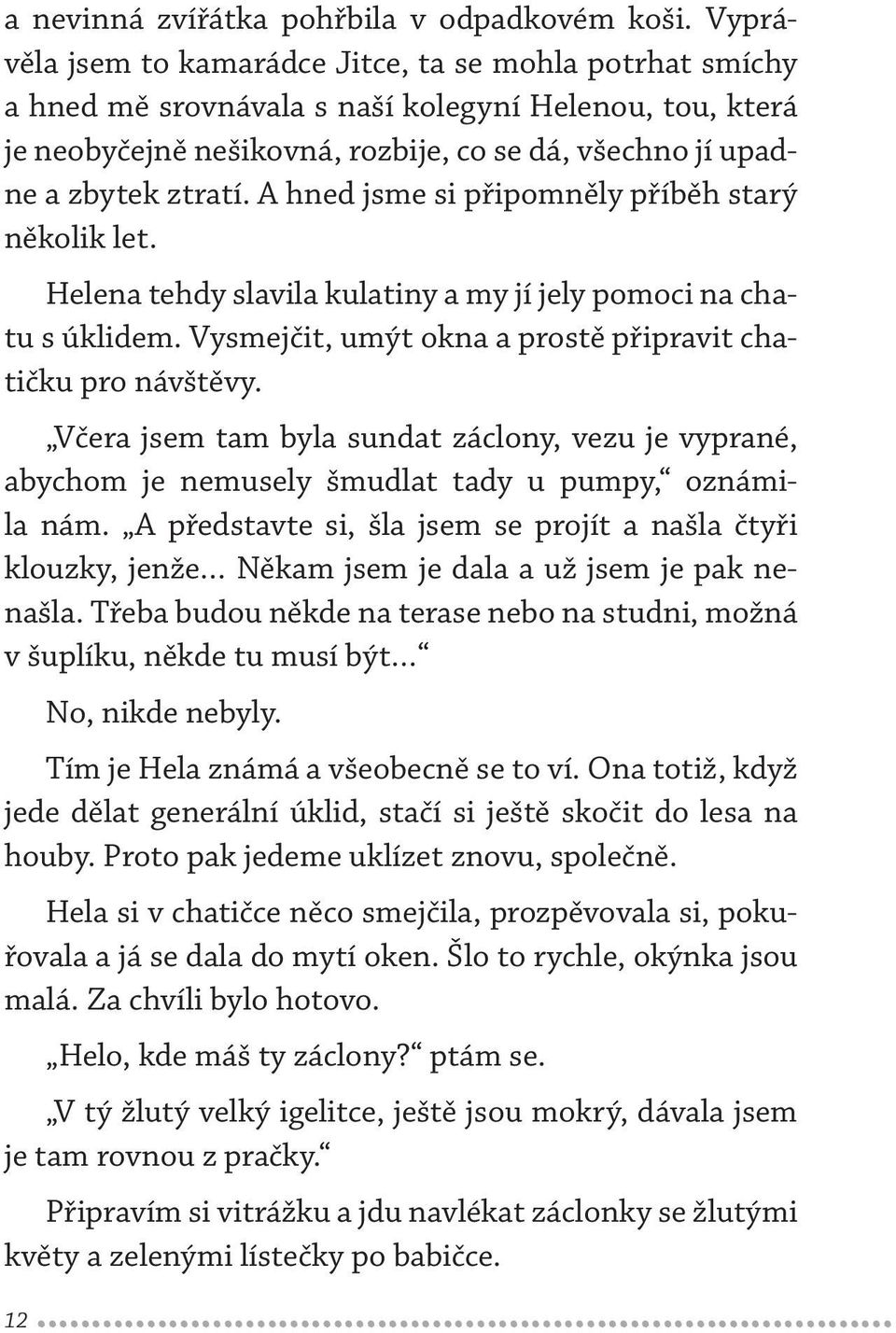 A hned jsme si připomněly příběh starý několik let. Helena tehdy slavila kulatiny a my jí jely pomoci na chatu s úklidem. Vysmejčit, umýt okna a prostě připravit chatičku pro návštěvy.