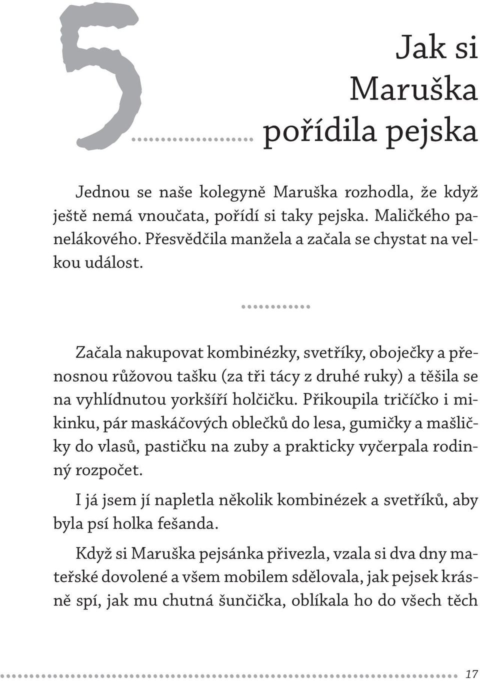 ... Začala nakupovat kombinézky, svetříky, oboječky a přenosnou růžovou tašku (za tři tácy z druhé ruky) a těšila se na vyhlídnutou yorkšíří holčičku.