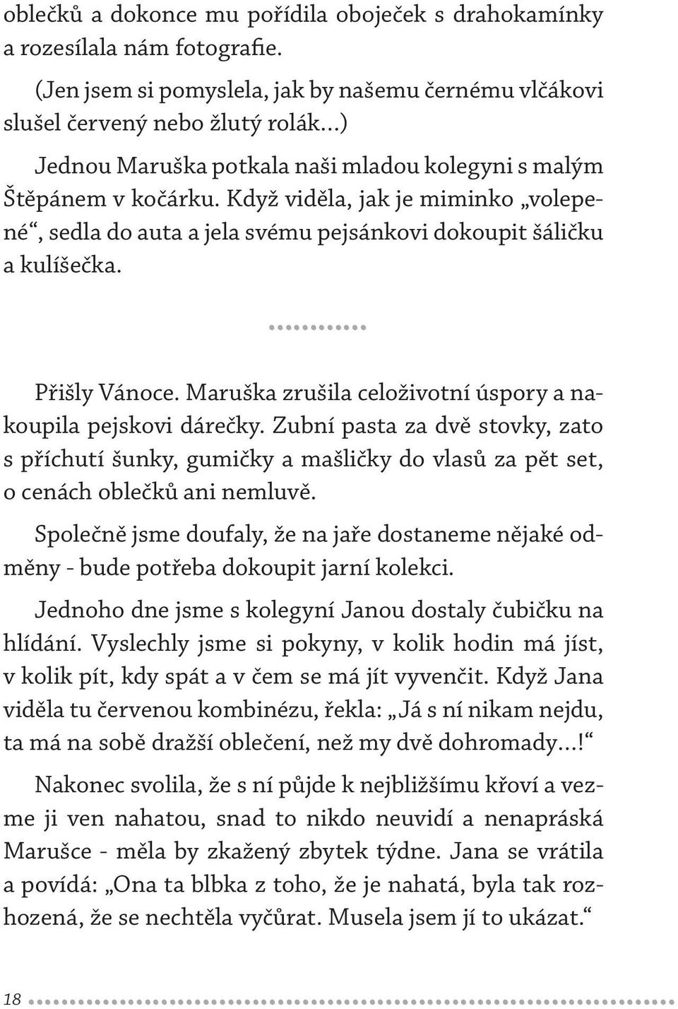 Když viděla, jak je miminko volepené, sedla do auta a jela svému pejsánkovi dokoupit šáličku a kulíšečka.... Přišly Vánoce. Maruška zrušila celoživotní úspory a nakoupila pejskovi dárečky.