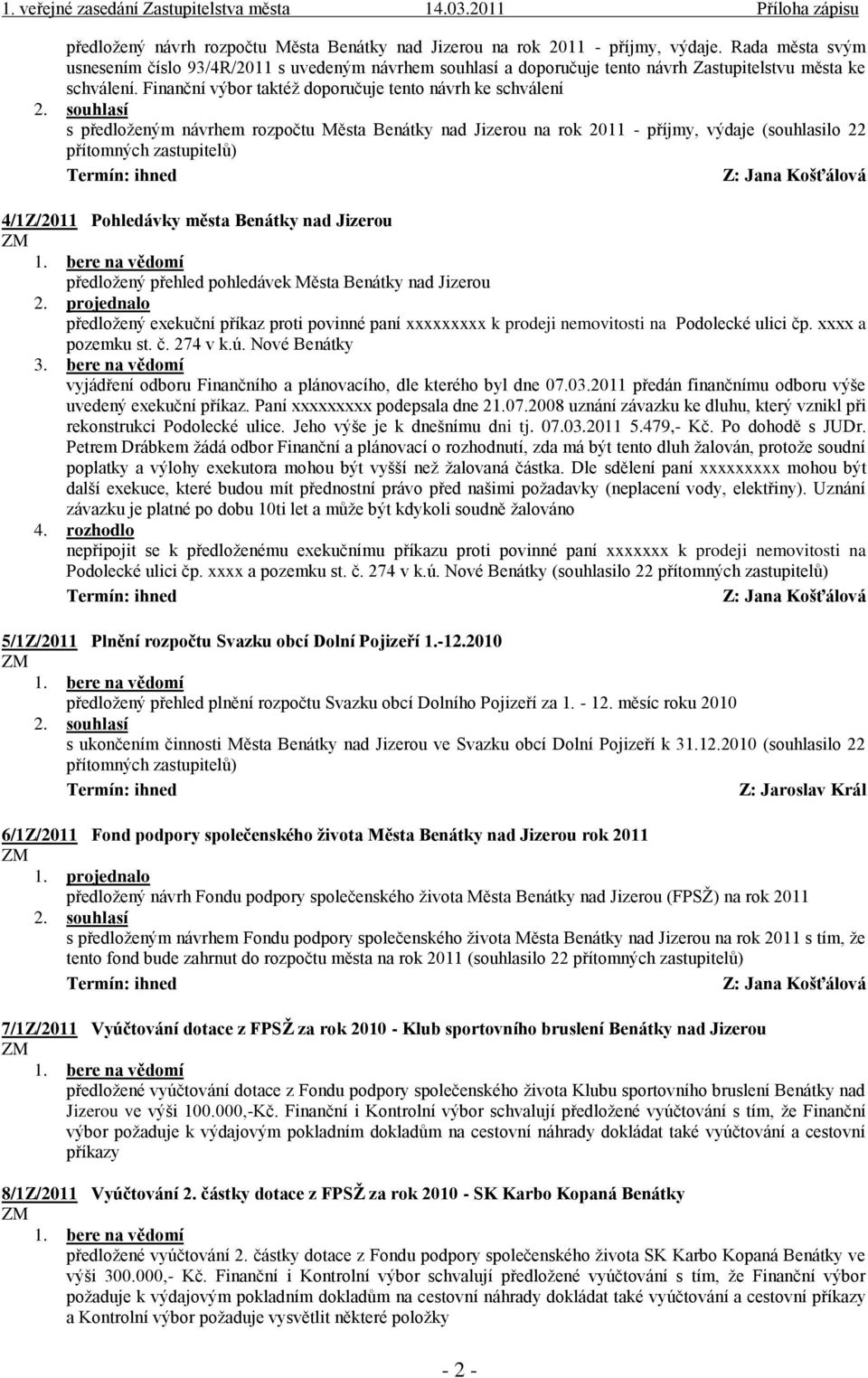 Finanční výbor taktéž doporučuje tento návrh ke schválení s předloženým návrhem rozpočtu Města Benátky nad Jizerou na rok 2011 - příjmy, výdaje (souhlasilo 22 přítomných zastupitelů) Termín: ihned Z: