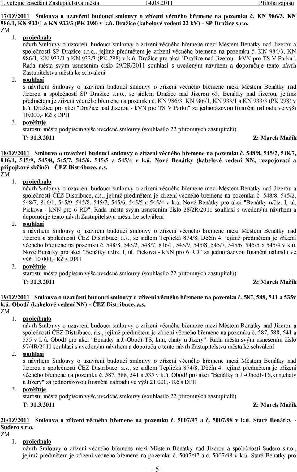 Rada města svým usnesením číslo 29/2R/2011 souhlasí s uvedeným návrhem a doporučuje tento návrh Zastupitelstvu města ke schválení s návrhem Smlouvy o uzavření budoucí smlouvy o zřízení věcného