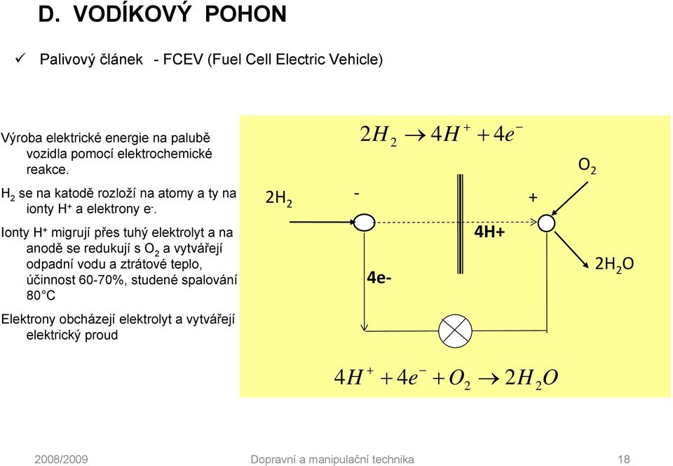 Ionty H + migrují přes tuhý elektrolyt a na anodě se redukují s O 2 a vytvářejí odpadní vodu a ztrátové teplo, účinnost