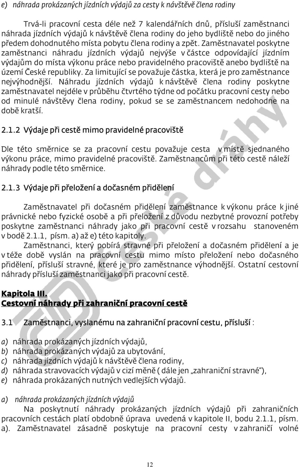 Zaměstnavatel poskytne zaměstnanci náhradu jízdních výdajů nejvýše v částce odpovídající jízdním výdajům do místa výkonu práce nebo pravidelného pracoviště anebo bydliště na území České republiky.