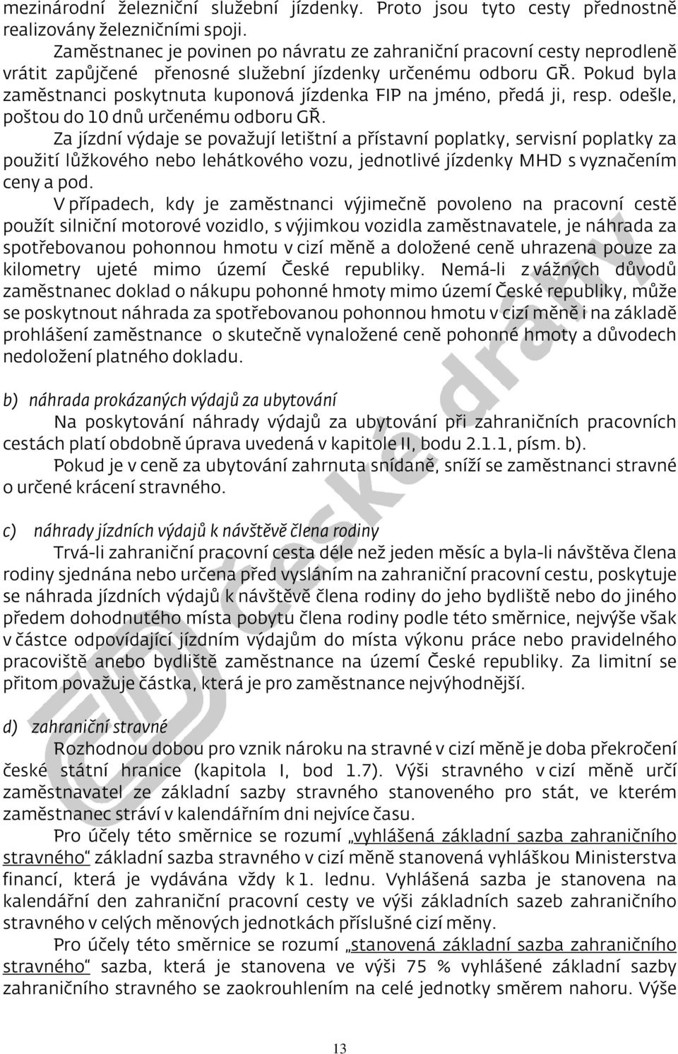 Pokud byla zaměstnanci poskytnuta kuponová jízdenka FIP na jméno, předá ji, resp. odešle, poštou do 10 dnů určenému odboru GŘ.