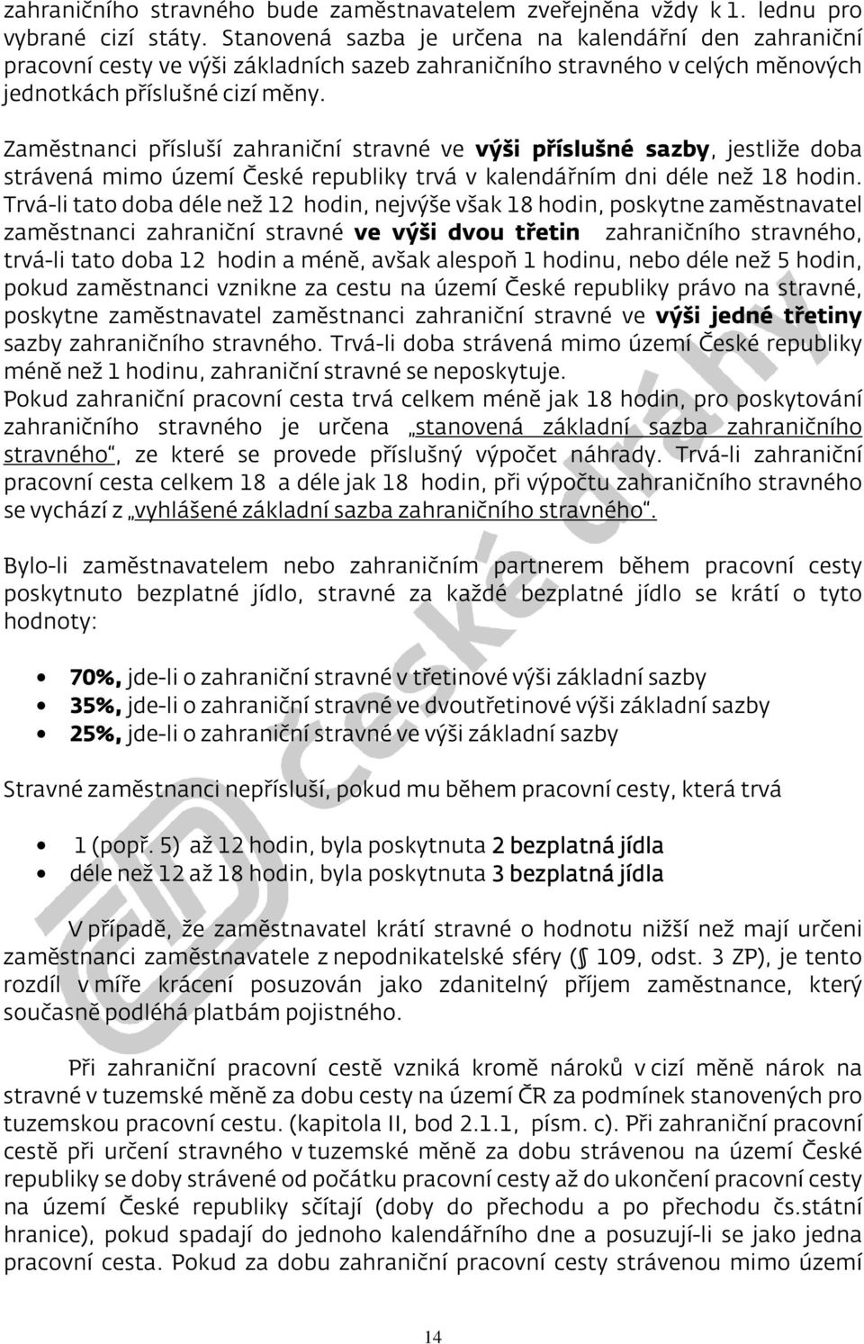 Zaměstnanci přísluší zahraniční stravné ve výši příslušné sazby, jestliže doba strávená mimo území České republiky trvá v kalendářním dni déle než 18 hodin.