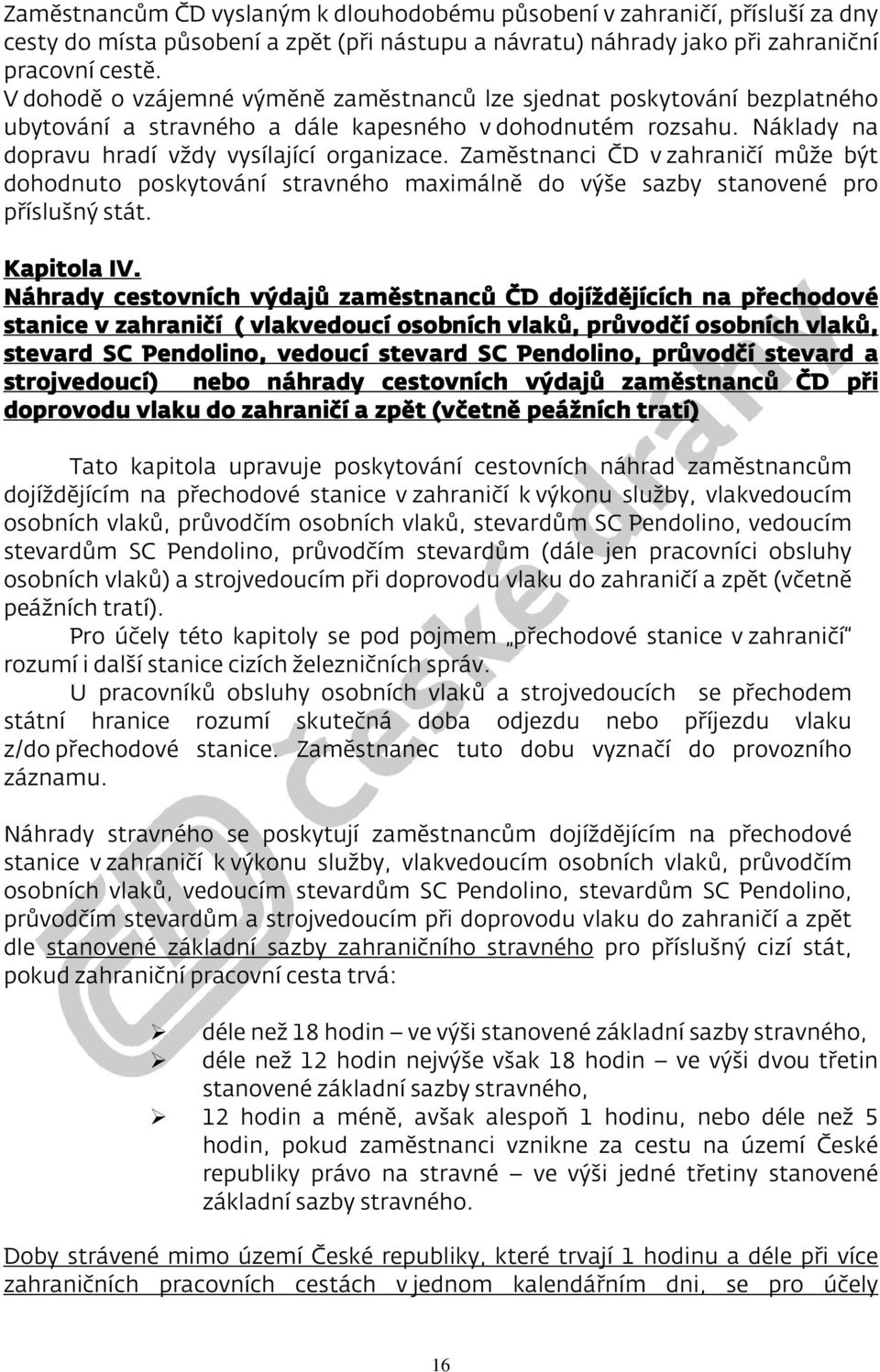 Zaměstnanci ČD v zahraničí může být dohodnuto poskytování stravného maximálně do výše sazby stanovené pro příslušný stát. Kapitola IV.