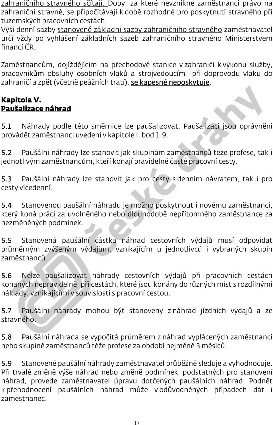 Zaměstnancům, dojíždějícím na přechodové stanice v zahraničí k výkonu služby, pracovníkům obsluhy osobních vlaků a strojvedoucím při doprovodu vlaku do zahraničí a zpět (včetně peážních tratí), se