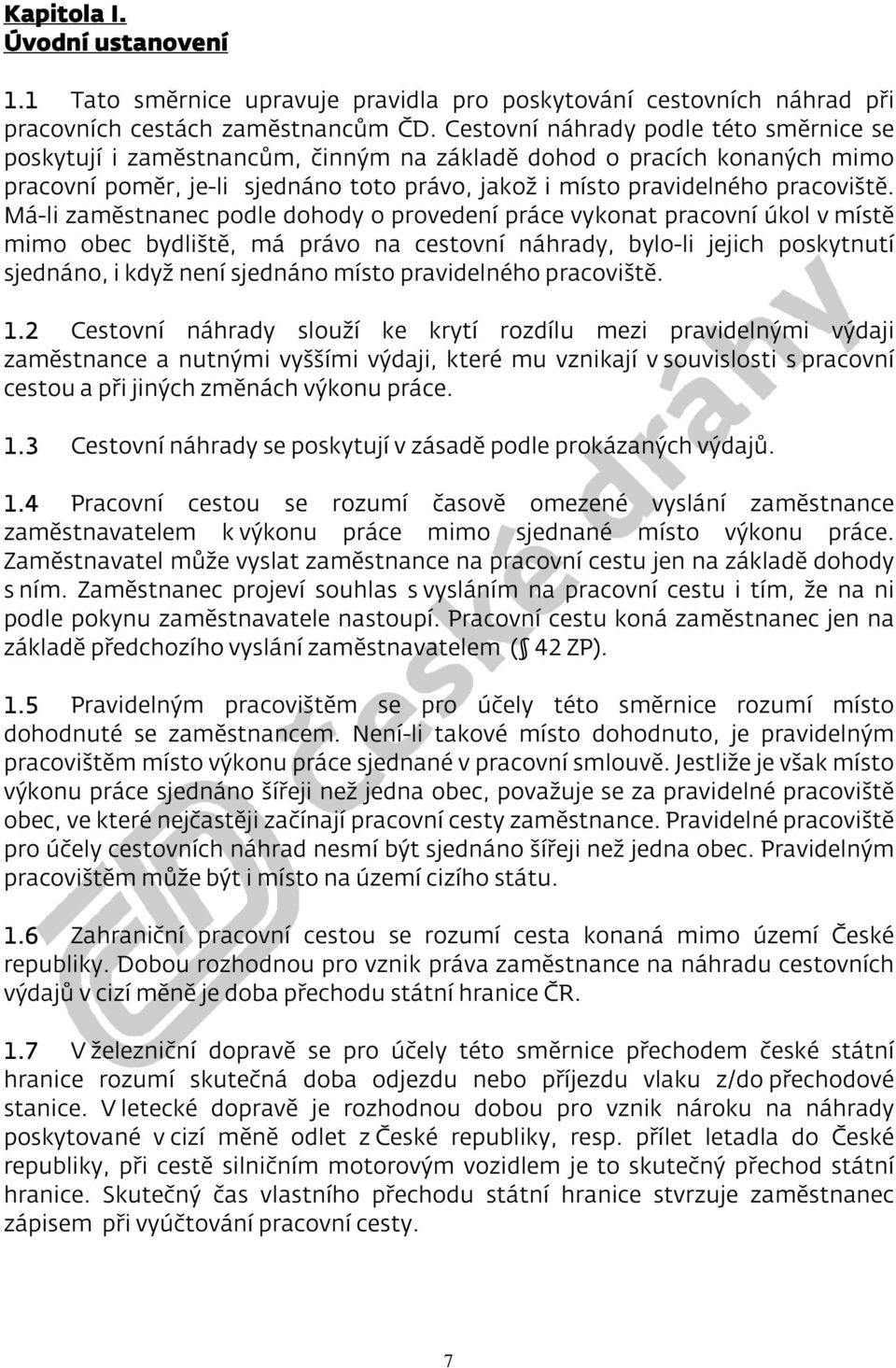 Má-li zaměstnanec podle dohody o provedení práce vykonat pracovní úkol v místě mimo obec bydliště, má právo na cestovní náhrady, bylo-li jejich poskytnutí sjednáno, i když není sjednáno místo