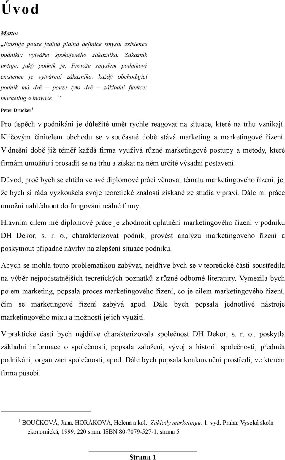 rychle reagovat na situace, které na trhu vznikají. Klíčovým činitelem obchodu se v současné době stává marketing a marketingové řízení.