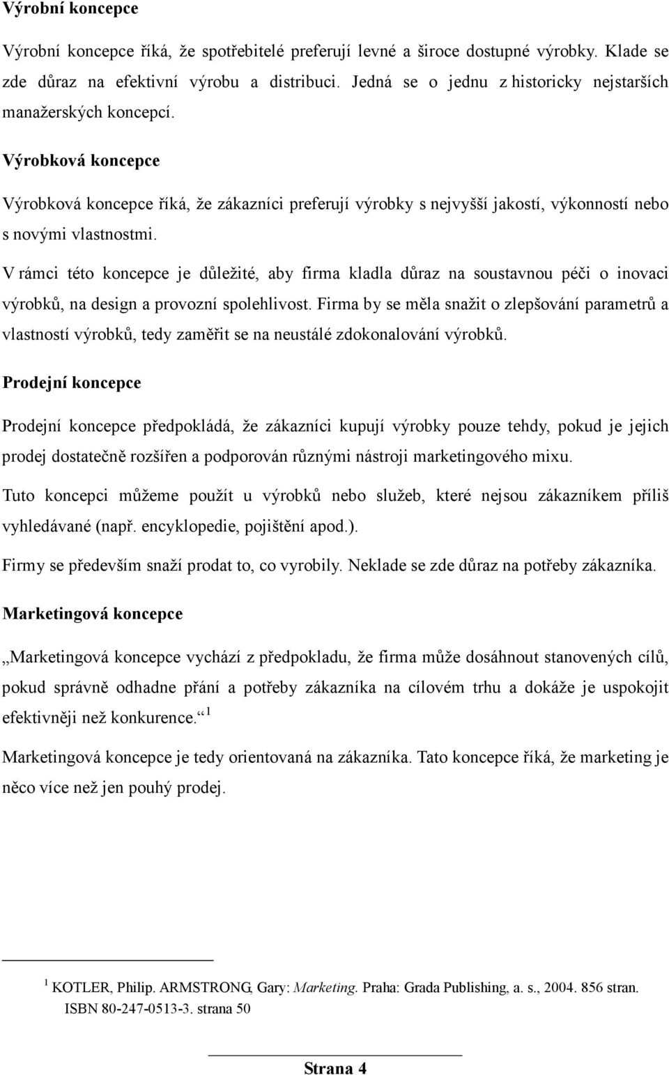 V rámci této koncepce je důležité, aby firma kladla důraz na soustavnou péči o inovaci výrobků, na design a provozní spolehlivost.