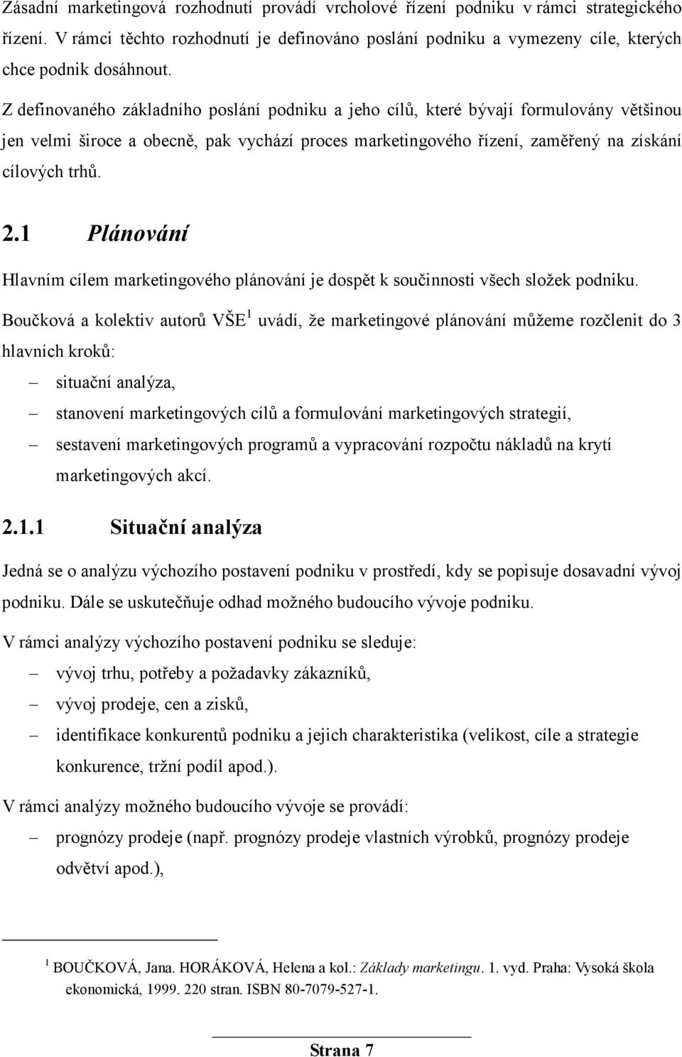 1 Plánování Hlavním cílem marketingového plánování je dospět k součinnosti všech složek podniku.