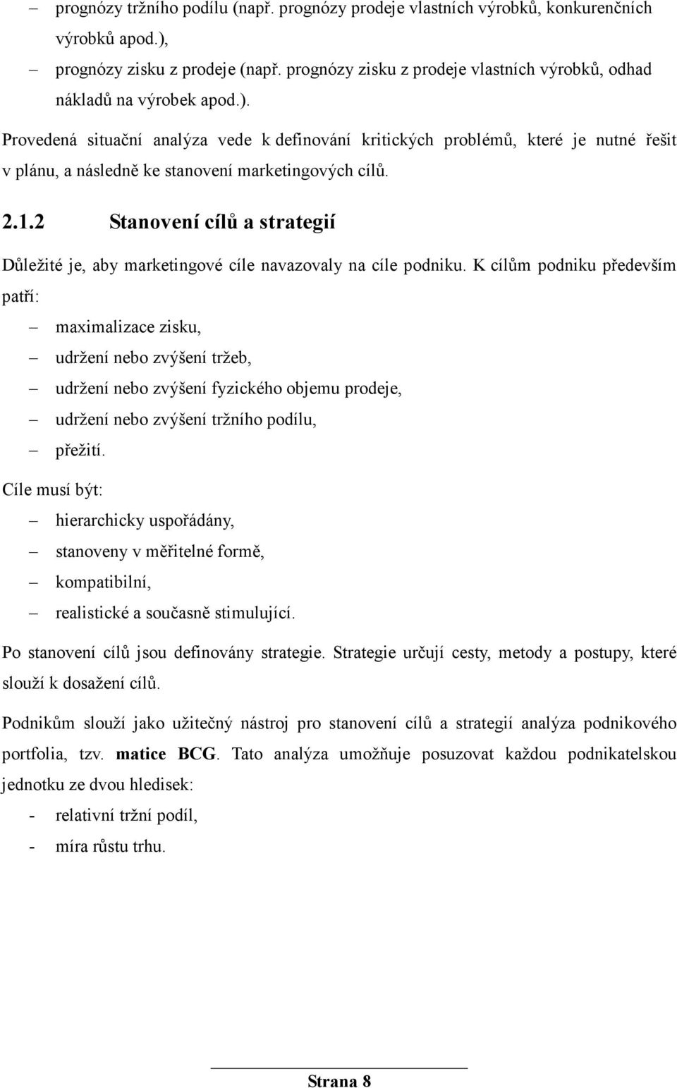 Provedená situační analýza vede k definování kritických problémů, které je nutné řešit v plánu, a následně ke stanovení marketingových cílů. 2.1.