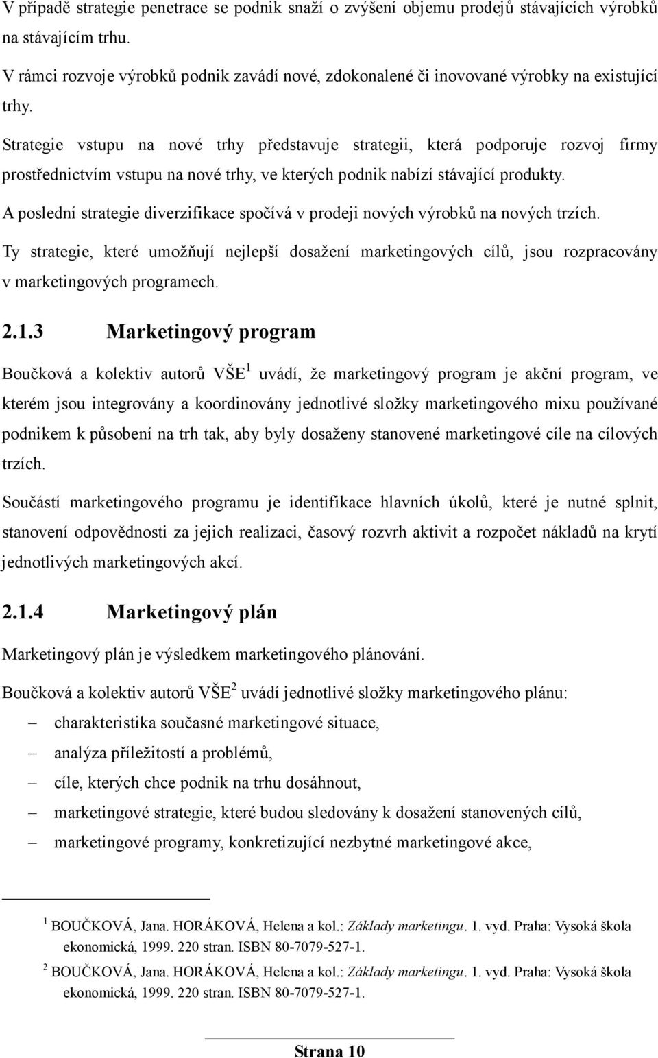 Strategie vstupu na nové trhy představuje strategii, která podporuje rozvoj firmy prostřednictvím vstupu na nové trhy, ve kterých podnik nabízí stávající produkty.