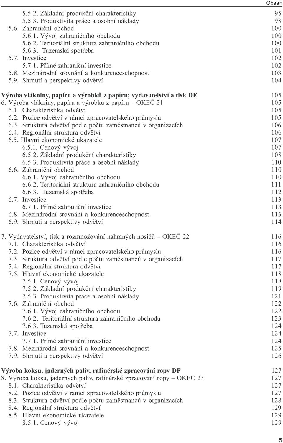 Shrnutí a perspektivy odvětví 104 Výroba vlákniny, papíru a výrobků z papíru; vydavatelství a tisk DE 105 6. Výroba vlákniny, papíru a výrobků z papíru OKEČ 21 105 6.1. Charakteristika odvětví 105 6.