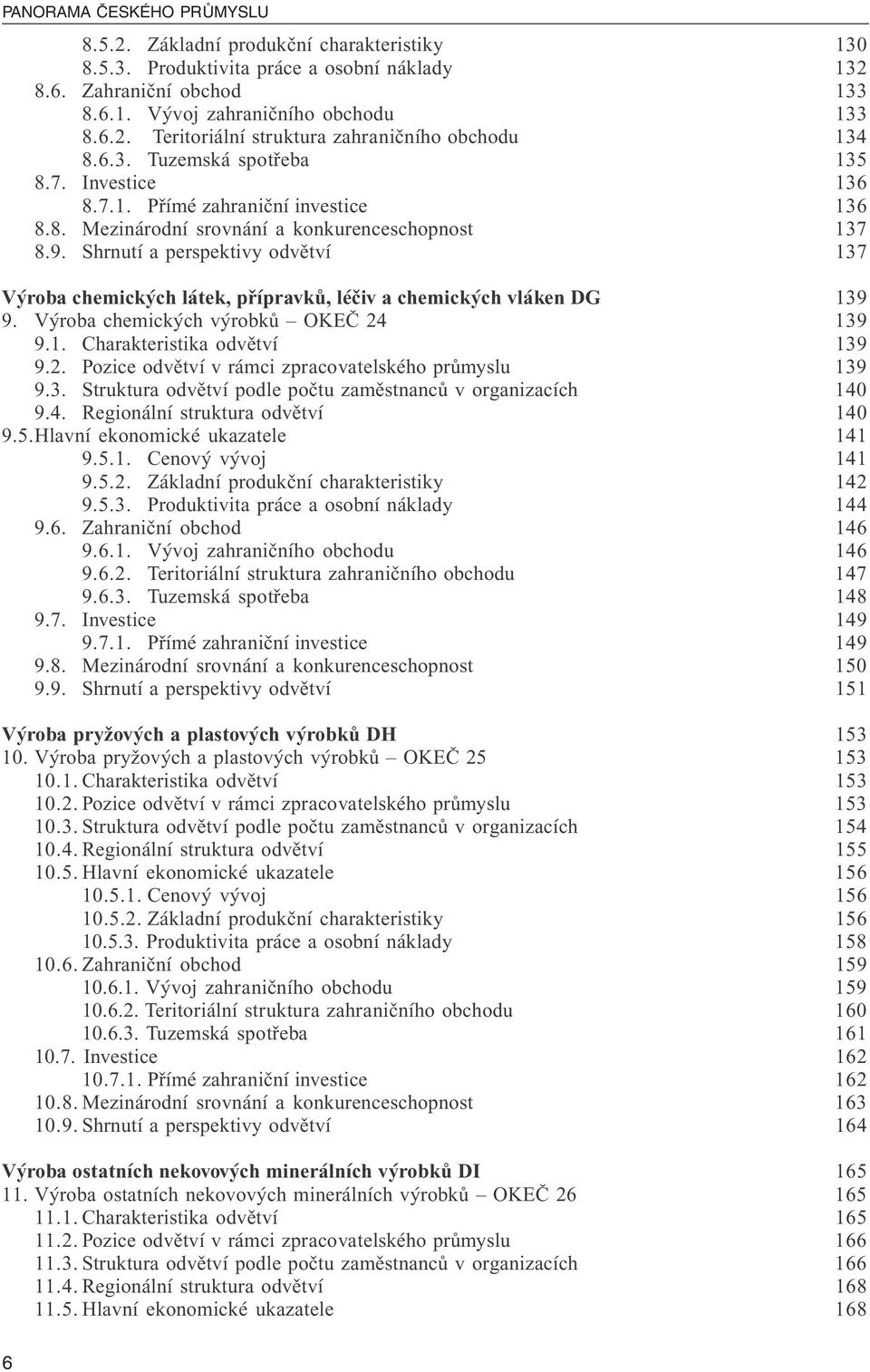 Shrnutí a perspektivy odvětví 137 Výroba chemických látek, přípravků, léčiv a chemických vláken DG 139 9. Výroba chemických výrobků OKEČ 24 139 9.1. Charakteristika odvětví 139 9.2. Pozice odvětví v rámci zpracovatelského průmyslu 139 9.