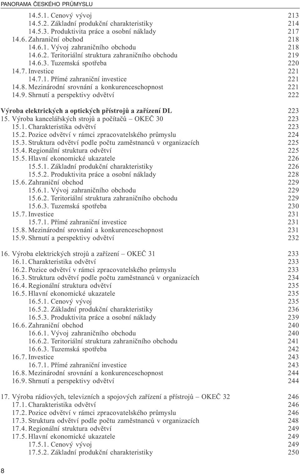 Výroba kancelářských strojů a počítačů OKEČ 30 223 15.1. Charakteristika odvětví 223 15.2. Pozice odvětví v rámci zpracovatelského průmyslu 224 15.3. Struktura odvětví podle počtu zaměstnanců v organizacích 225 15.