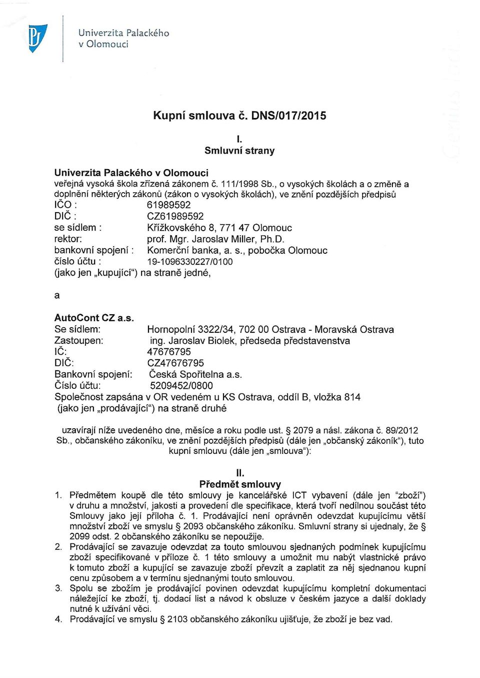 prof. Mgr. Jaroslav Miller, Ph.D. bankovní spojení : Komerční banka, a. s., pobočka Olomouc číslo účtu: 19-1096330227/0100 Uako jen "kupující") na straně jedné, a AutoCont CZ a.s. Se sídlem: Zastoupen: IČ: DIČ: Hornopolní 3322/34, 702 00 Ostrava- Moravská Ostrava ing.