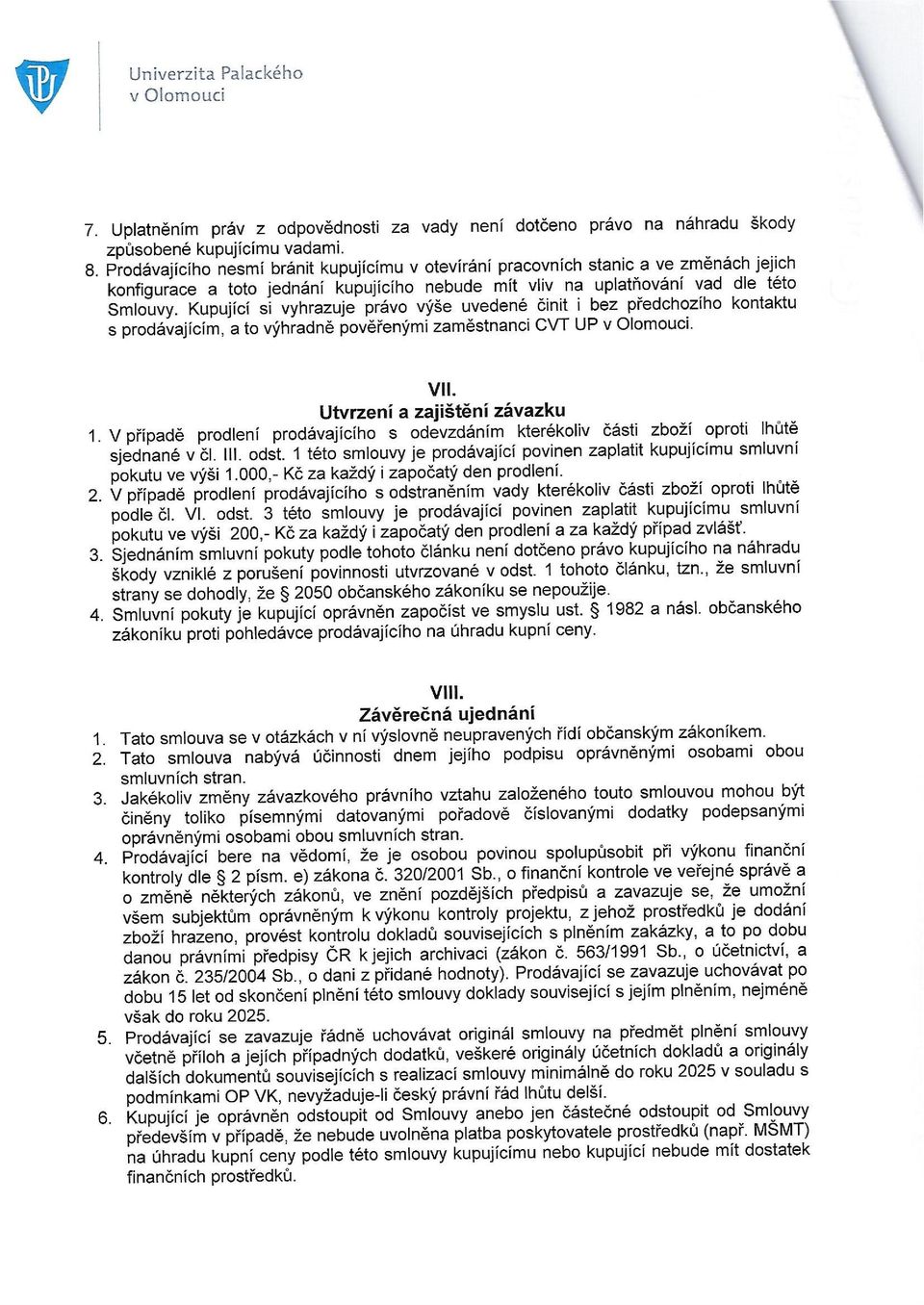 Kupující si vyhrazuje právo výše uvedené činit i bez předchozího kontaktu s prodávajícím, a to výhradně pověřenými zaměstnanci CVT UP v Olomouci. Vll. Utvrzení a zajištění závazku 1.