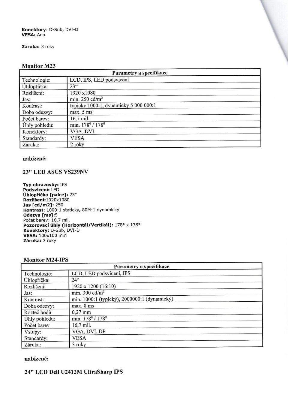 178 I 178 Konektory: VGA, DVI Standardy: VESA Záruka: 2 roky 23" LED ASUS VS239NV Typ obrazovky:!