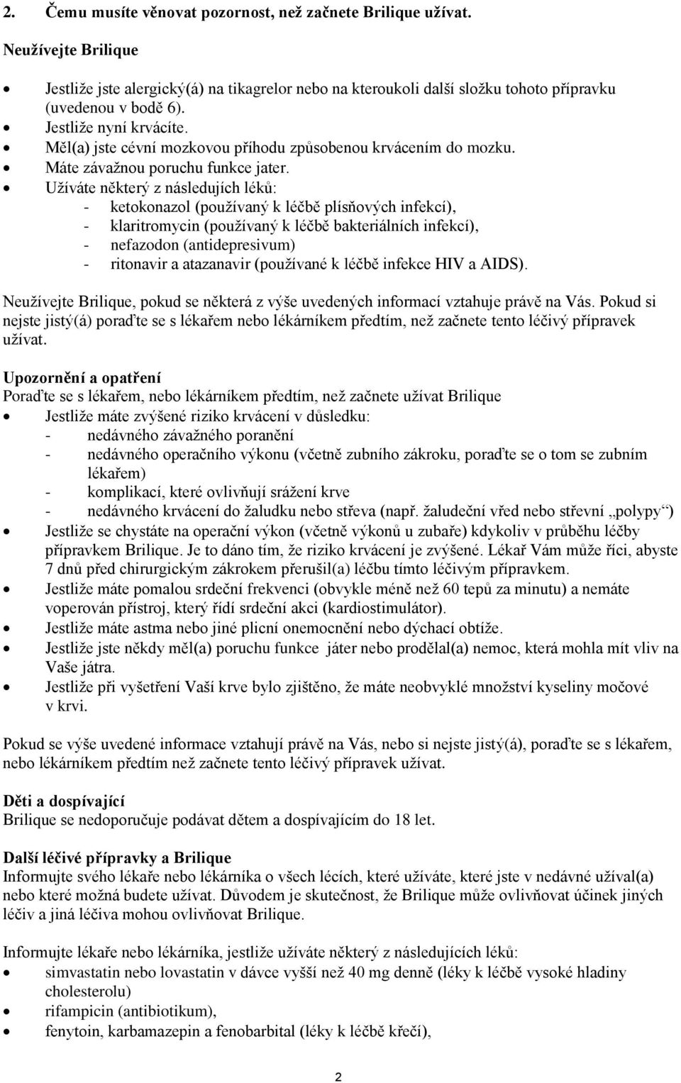 Užíváte některý z následujích léků: - ketokonazol (používaný k léčbě plísňových infekcí), - klaritromycin (používaný k léčbě bakteriálních infekcí), - nefazodon (antidepresivum) - ritonavir a