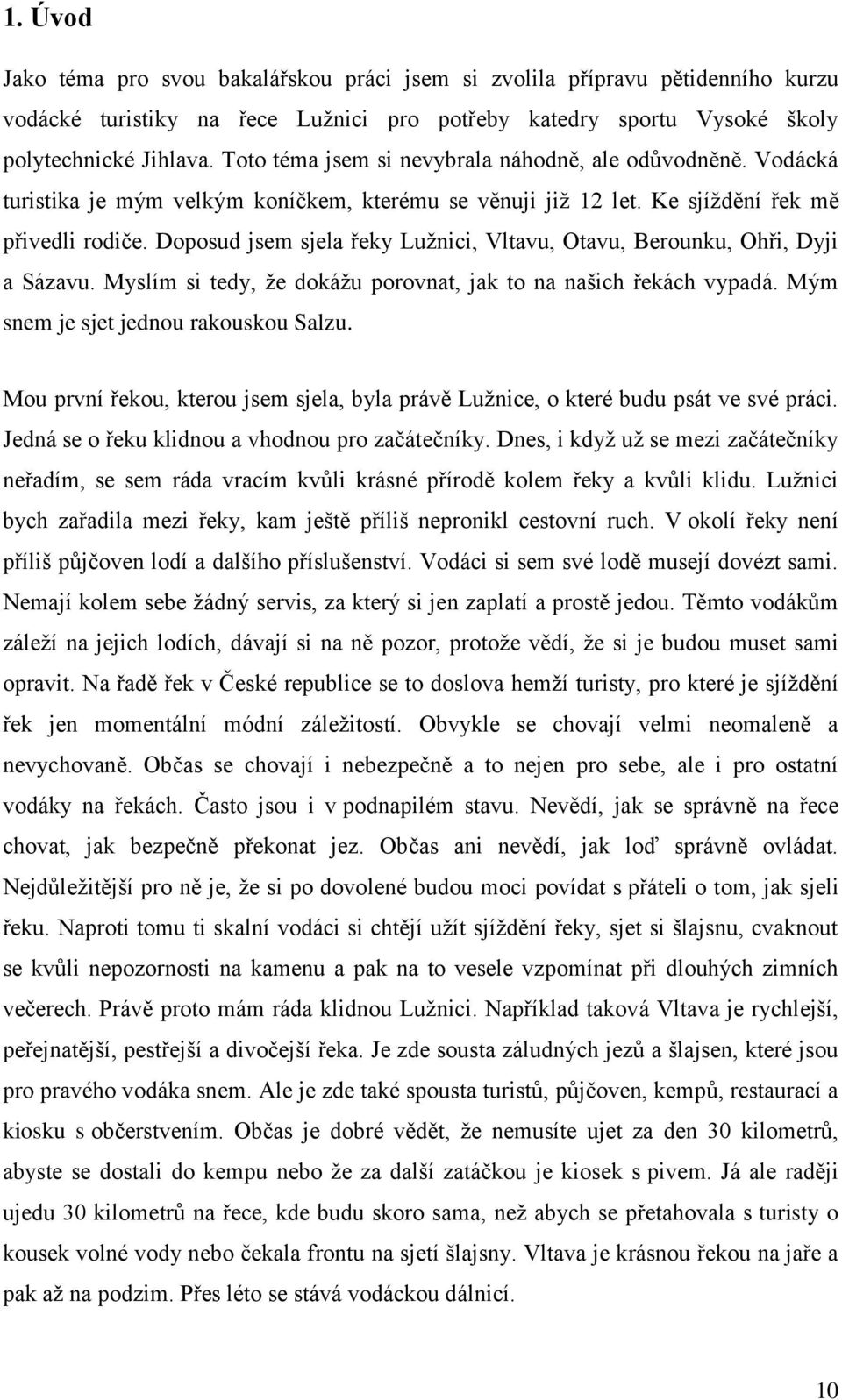 Doposud jsem sjela řeky Lužnici, Vltavu, Otavu, Berounku, Ohři, Dyji a Sázavu. Myslím si tedy, že dokážu porovnat, jak to na našich řekách vypadá. Mým snem je sjet jednou rakouskou Salzu.