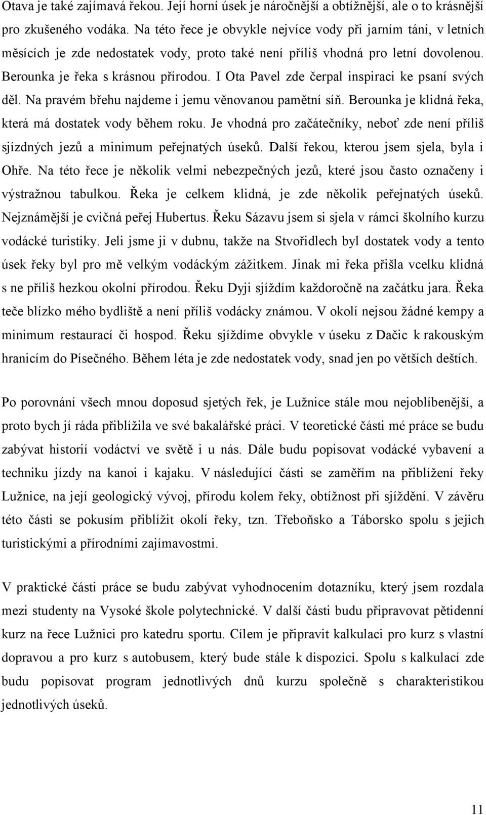 I Ota Pavel zde čerpal inspiraci ke psaní svých děl. Na pravém břehu najdeme i jemu věnovanou pamětní síň. Berounka je klidná řeka, která má dostatek vody během roku.