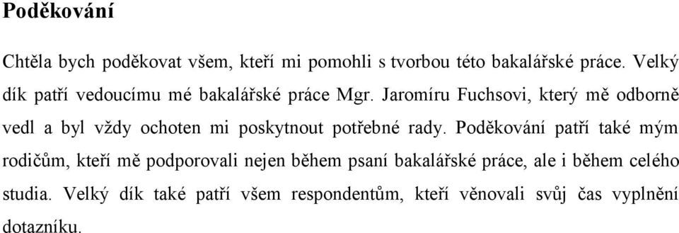 Jaromíru Fuchsovi, který mě odborně vedl a byl vždy ochoten mi poskytnout potřebné rady.