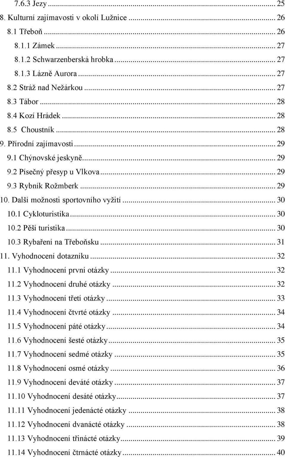 Další možnosti sportovního vyžití... 30 10.1 Cykloturistika... 30 10.2 Pěší turistika... 30 10.3 Rybaření na Třeboňsku... 31 11. Vyhodnocení dotazníku... 32 11.1 Vyhodnocení první otázky... 32 11.2 Vyhodnocení druhé otázky.