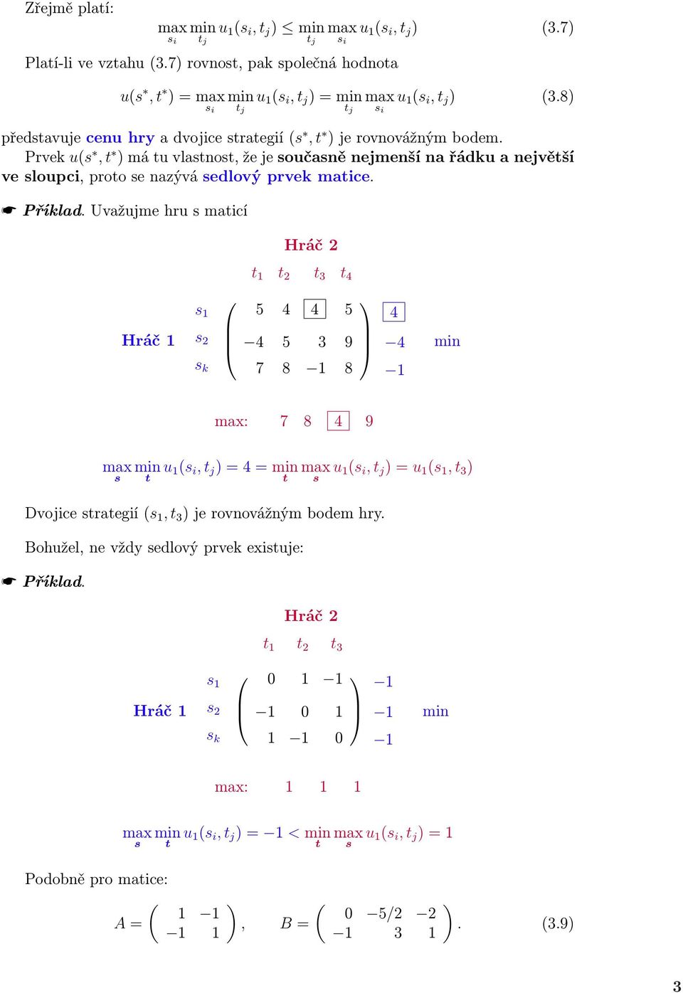 Příklad. Uvažujme hru s maticí Hráč2 t t 2 t 3 t 4 Hráč s s 2 s k 5 4 4 5 4 5 3 9 7 8 8 4 4 max: 7 8 4 9 max s t u (s i,t j )=4= t Dvojicestrategií(s,t 3 )jerovnovážnýmbodemhry.