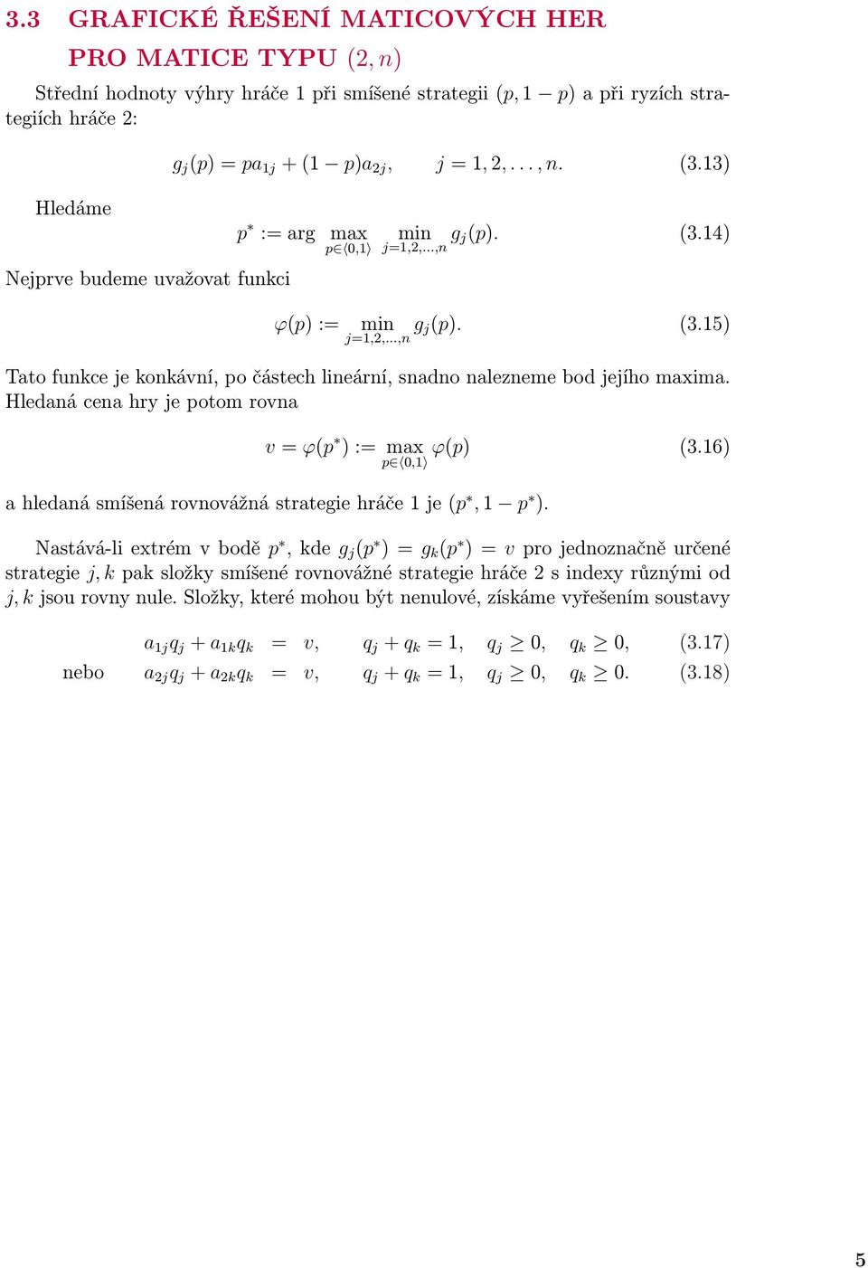 Hledaná cena hry je potom rovna v= ϕ(p ):= max ϕ(p) (3.6) p 0, ahledanásmíšenárovnovážnástrategiehráčeje(p, p ).