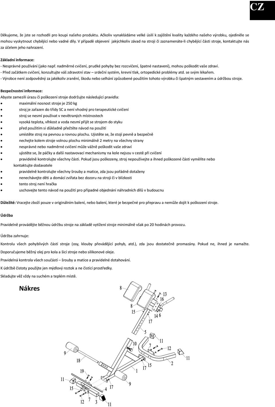 nadměrné cvičení, prudké pohyby bez rozcvičení, špatné nastavení), mohou poškodit vaše zdraví.